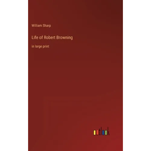 Life of Robert Browning: in large print - Hardcover