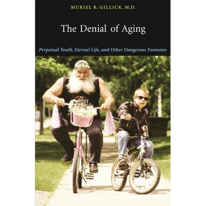 The Denial of Aging: Perpetual Youth, Eternal Life, and Other Dangerous Fantasies - Paperback