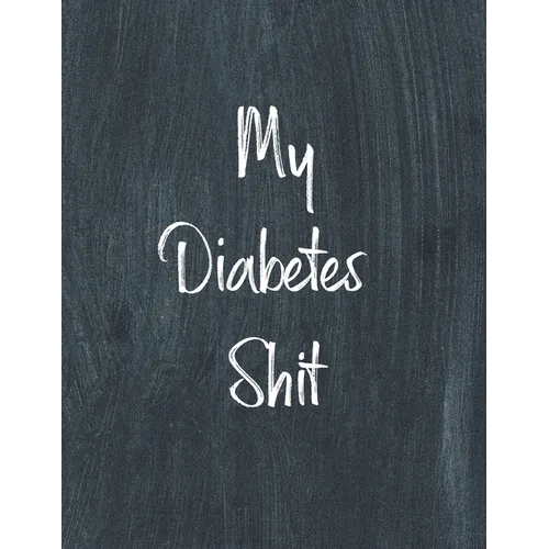 My Diabetes Shit, Diabetes Log Book: Daily Blood Sugar Log Book Journal, Organize Glucose Readings, Diabetic Monitoring Notebook For Recording Meals, - Paperback