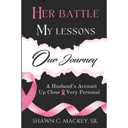 Her Battle My Lessons Our Journey: A Husband's Account Up Close & Very Personal - Paperback
