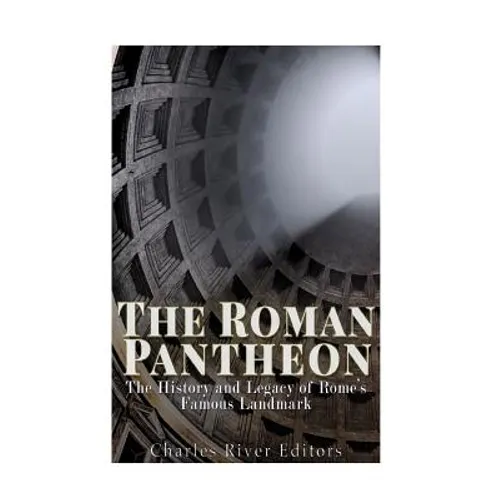 The Roman Pantheon: The History and Legacy of Rome's Famous Landmark - Paperback