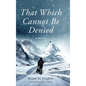 That Which Cannot Be Denied - Hardcover