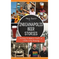 Indianapolis Beer Stories: History to Modern Craft in Circle City Brewing - Hardcover