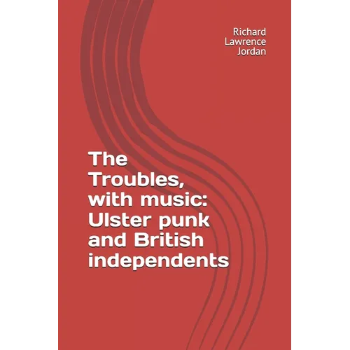 The Troubles, with music: Ulster punk and British independents - Paperback