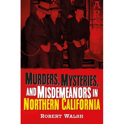 Murders, Mysteries and Misdemeanors in Northern California - Paperback