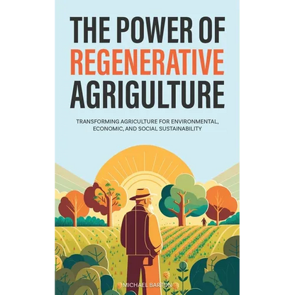 The Power of Regenerative Agriculture: Transforming Agriculture for Environmental, Economic, and Social Sustainability - Paperback