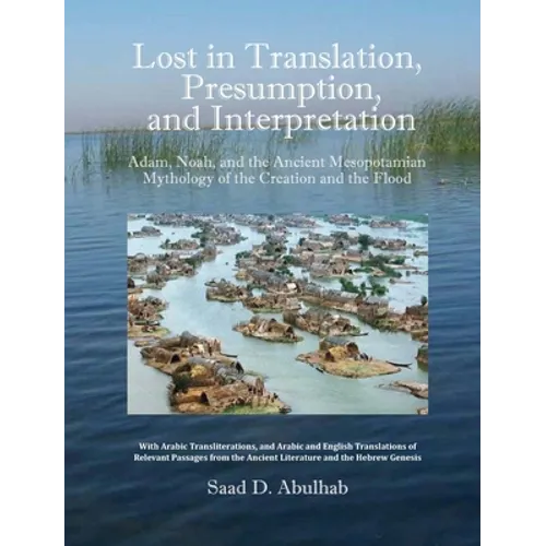 Lost in Translation, Presumption, and Interpretation: Adam, Noah, and the Ancient Mesopotamian Mythology of the Creation and the Flood - Hardcover