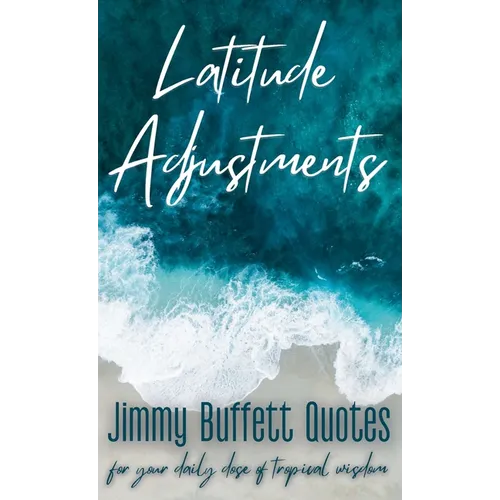 Latitude Adjustments: Jimmy Buffett Quotes for Your Daily Dose of Tropical Wisdom - Hardcover