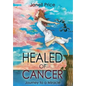 Healed of Cancer: Journey to a Miracle - Hardcover