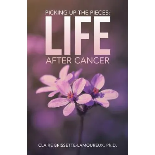 Picking Up the Pieces: Life After Cancer - Paperback