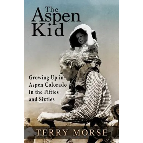 The Aspen Kid: Growing up in Aspen, Colorado in the Fifties and Sixties - Paperback