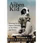The Aspen Kid: Growing up in Aspen, Colorado in the Fifties and Sixties - Paperback