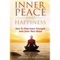 Inner Peace and Happiness: How To Find Inner Strength and Clear Your Mind - Paperback