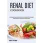 Renal Diet Cookbook: The Complete Renal Diet Book to Get Your Life Back With Easy Recipes (Renal Recipes to Increase Your Kidney Health) - Paperback