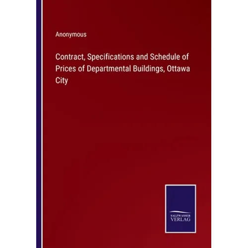 Contract, Specifications and Schedule of Prices of Departmental Buildings, Ottawa City - Paperback