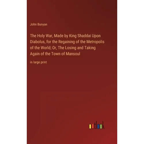 The Holy War, Made by King Shaddai Upon Diabolus, for the Regaining of the Metropolis of the World; Or, The Losing and Taking Again of the Town of Man - Hardcover