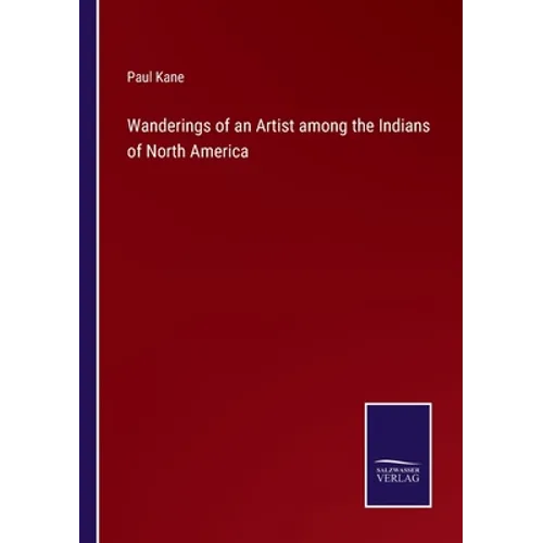 Wanderings of an Artist among the Indians of North America - Paperback