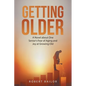 Getting Older: A Novel About One Senior's Fear of Aging and Joy at Growing Old - Paperback
