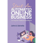 Start an Automated Online Business: Turning Your Passions Into Millions - Paperback