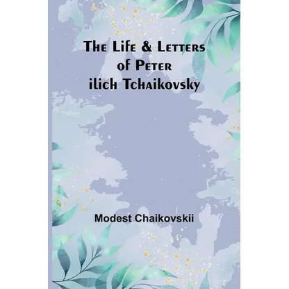 The Life & Letters of Peter Ilich Tchaikovsky - Paperback