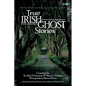 True Irish Ghost Stories: The Haunted Places, Apparitions, and Legendary Ghosts of Ireland - Paperback