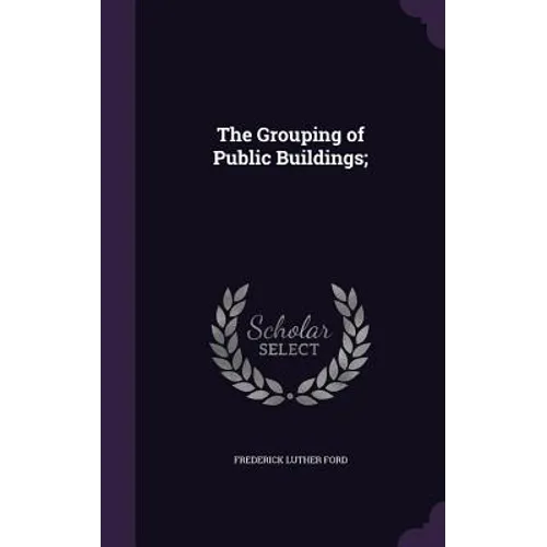 The Grouping of Public Buildings; - Hardcover