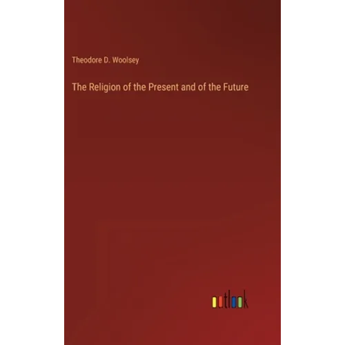 The Religion of the Present and of the Future - Hardcover