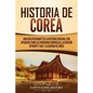 Historia de Corea: Una guía fascinante de la historia coreana, con episodios como las invasiones mongolas, la división en norte y sur, y - Paperback
