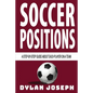 Soccer Positions: A-Step-by-Step Guide about Each Player on a Team - Paperback