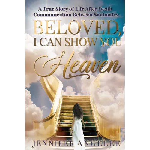 Beloved, I Can Show You Heaven: A True Story of Life After Death Communication Between Soulmates - Paperback
