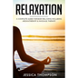 Relaxation: A Complete Guide for Body Relaxing Including Aromatherapy and Massage Therapy - Paperback