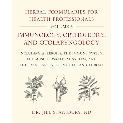 Herbal Formularies for Health Professionals, Volume 5: Immunology, Orthopedics, and Otolaryngology, Including Allergies, the Immune System, the Muscul - Hardcover