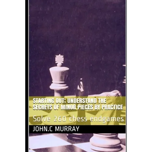Starting Out; Understand the secrets of minor pieces by practice: Solve 260 chess endgames - Paperback