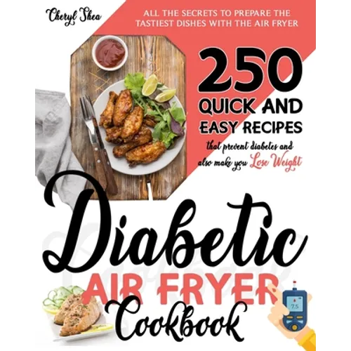 Diabetic Air Fryer Cookbook: All The Secrets To Prepare the tastiest dishes with the Air Fryer. 250 Quick and Easy Recipes that Prevent Diabetes an - Paperback