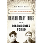 Hannah Mary Tabbs and the Disembodied Torso: A Tale of Race, Sex, and Violence in America - Paperback