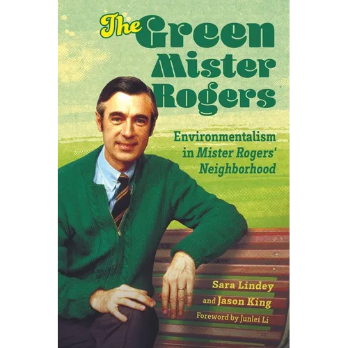 The Green Mister Rogers: Environmentalism in Mister Rogers' Neighborhood - Hardcover