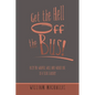 Get the Hell off the Bus!: Bus! the Warped, Wild, and Wicked Life of a Tour Leader! - Paperback