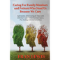 Caring for Family Members and Patients Who Need Us Because We Care: Information About Caring for Those with Alzheimer's Disease and Traumatic Brain In - Paperback