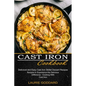 Cast Iron Cookbook: Delicious and Easy Cast Iron Skillet Dessert Recipes (Recipes to Experience the Delicious Difference - Cooking With Cast Iron) - Paperback