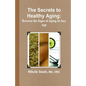 The Secrets to Healthy Aging: Reverse the Signs of Aging At Any Age - Paperback