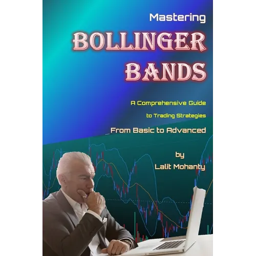 Mastering Bollinger Bands: A Comprehensive Guide to Trading Strategies from Basic to Advanced by Lalit Mohanty - Paperback