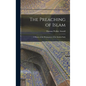 The Preaching of Islam: A History of the Propagation of the Muslim Faith - Hardcover