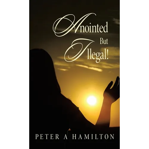 Anointed But Illegal! - Hardcover