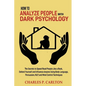 How to Analyze People with Dark Psychology: The Secrets to Speed Read People Like a Book, Defend Yourself and Influence Anyone Using Body Language, Pe - Paperback