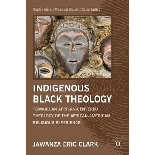 Indigenous Black Theology: Toward an African-Centered Theology of the African American Religious Experience - Hardcover