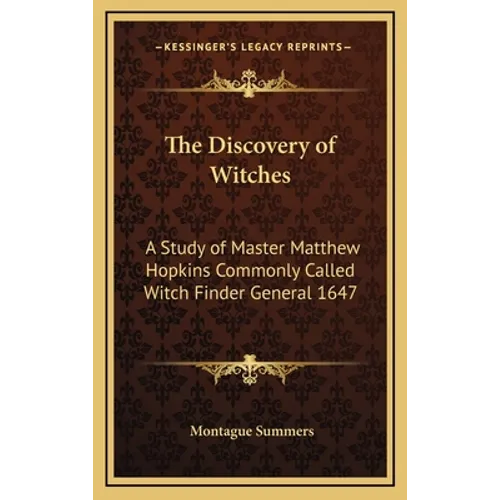 The Discovery of Witches: A Study of Master Matthew Hopkins Commonly Called Witch Finder General 1647 - Hardcover
