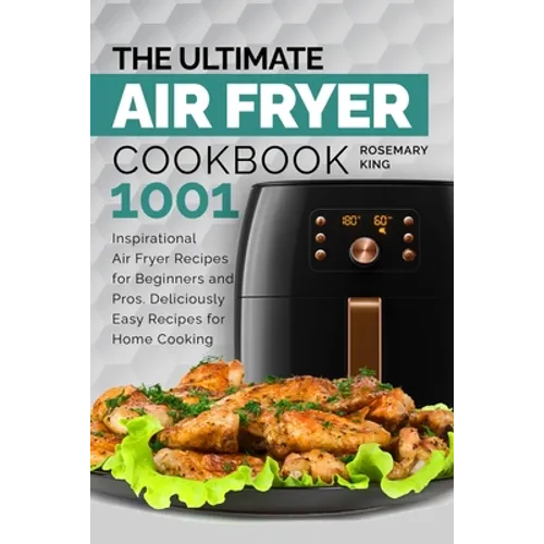 The Ultimate Air Fryer Cookbook: 1001 Inspirational Air Fryer Recipes for Beginners and Pros. Deliciously Easy Recipes for Home Cooking - Paperback
