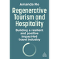 Regenerative Tourism and Hospitality: Building a Resilient and Positive Impact-Led Travel Industry - Paperback