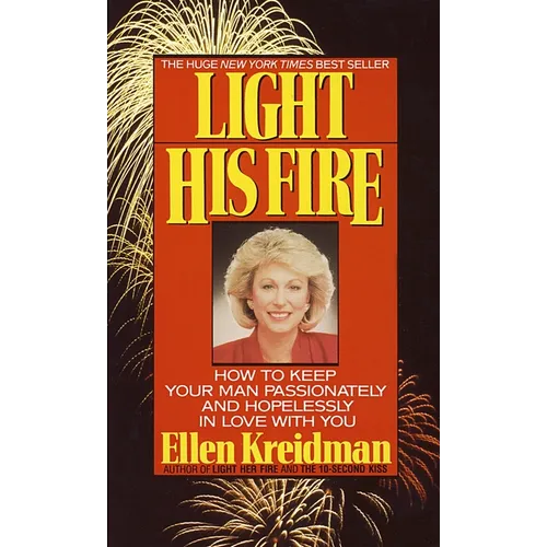 Light His Fire: Light His Fire: How to Keep Your Man Passionately and Hopelessly in Love With You - Paperback