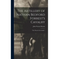 The Artillery of Nathan Bedford Forrest's Cavalry: "The Wizard of the Saddle," - Hardcover